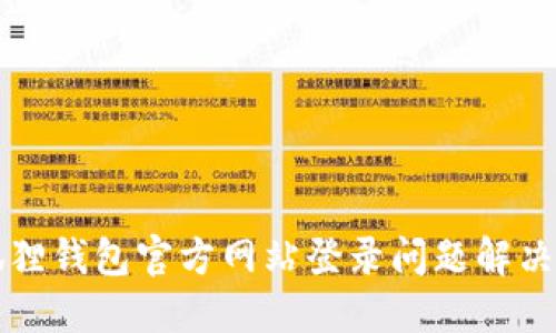 小狐狸钱包官方网站登录问题解决指南