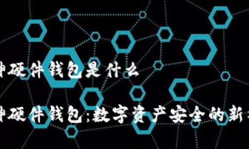 库神硬件钱包是什么

库神硬件钱包：数字资产安全的新神器