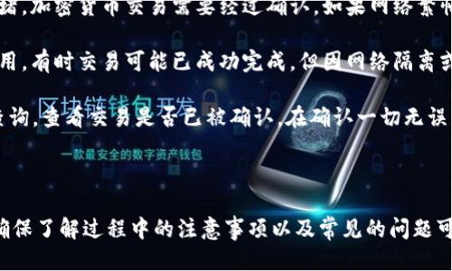 如何将MDex里的币转移到TPWallet

介绍

在加密货币的世界中，用户常常需要在不同的钱包和交易平台之间转移资产。MDex是一种去中心化交易平台，而TPWallet则是一个多链钱包。本文将详细介绍如何将MDex里的币转到TPWallet，并解答与此过程相关的一些常见问题。

关键词
MDex, TPWallet, 加密货币, 钱包转移/guanjianci

步骤一：准备工作

在开始转移之前，确保你已经拥有MDex和TPWallet的账户。如果还没有，请先创建账户。MDex支持多种加密货币，包括ETH和BNB，而TPWallet则支持更广泛的币种。

接下来，确保你在MDex中的资产已经达到最低提现额度。不同的资产有不同的最低提现要求，具体可以在MDex的官方网站查看。

步骤二：从MDex提取资产

1. 登录MDex：
打开MDex官网，使用你的账户信息登录。

2. 选择资产：
在MDex的主界面，选择你想要转移的资产，点击“提取”或“提币”选项。

3. 输入TPWallet地址：
在提币页面，输入你的TPWallet接收地址。请确认地址准确无误，因为加密货币转账是不可逆的，错误的地址可能导致资产丢失。

4. 确定提现金额：
输入你希望转移的金额，并确认是否满足最低提现额度。

5. 确认交易：
点击“确认”按钮，系统可能会要求你进行身份验证，比如输入二次验证代码或登录密码。完成后，MDex将处理该提币请求。

步骤三：在TPWallet中接收资产

1. 登录TPWallet：
打开TPWallet应用，使用你的账户信息登录。

2. 检查资产：
在TPWallet的首页，你可以看到等待确认的资产。这个过程可能需要几分钟到一小时，具体时间取决于区块链网络的拥堵情况。

3. 资产确认：
一旦交易被确认，你在TPWallet的资产余额将会更新，显示已获得的MDex资产。

常见问题解答

问题一：MDex和TPWallet支持哪些类型的资产？

MDex是一个去中心化交易所，主要支持基于以太坊（Ethereum）和火币生态链（HECO）上的加密资产。常见的交易对如：ETH/USDT、BNB/USDT等。你可以在MDex平台的主页查看所有支持的币种和交易对。

TPWallet是一个多链钱包，支持多种链上的资产，如以太坊、EOS、火币生态链等。它能够接收多种加密货币，包括但不限于比特币（BTC）、以太坊（ETH）、波场（TRX）和比特币现金（BCH）。用户可以在TPWallet的界面找到自己拥有的资产列表。

要确保你在MDex提币的资产是TPWallet可以接收的币种，否则，将会导致提币失败。请在提币前确认你想转移的币种是否在TPWallet可用。

问题二：如果提币地址填错怎么办？

如果你在MDex提币时填错了TPWallet地址，首先要意识到加密交易是不可逆的，这意味着一旦提现请求被处理，资金将无法恢复。

如果你在提交提币请求前发现错误，可以及时更正。如果提现请求已被确认，唯一的解决办法是联系TPWallet和MDex客服。虽然他们可能无法直接帮助你恢复失去的资金，但可以提供一些建议。

为了避免此类问题，建议用户在提币前仔细核对地址，可以先发送少量资金进行测试，确保地址正确无误再进行大额转移。

问题三：转移过程中的手续费如何？

在MDex提币时，所有用户都需支付一定的网络手续费。手续费的金额通常依据当前的网络拥堵情况而有所不同，使用的区块链不同也会导致手续费的变化。例如，Ethereum网络的手续费在网络交易活跃时会有所增加，而Heco链则通常手续费较低。

在MDex提币页面，系统会显示当前的手续费情况，并在你确认提现金额和地址后，自动计算并展示总费用。务必确保在转移时钱包中有足够的币种来支付这些手续费。

在TPWallet接收资产时通常不需要额外费用，但对于某些类型的区块链，有可能需要支付小额的转账费用。

问题四：为什么提币后资金未到账？

如果在提交MDex提币请求后，TPWallet未能及时更新余额，这通常有几种可能性。首先，可能是区块链网络的拥堵。加密货币交易需要经过确认，如果网络繁忙，确认时间可能会延长。这种情况是常见的，只需耐心等待一段时间。

另一个可能的原因是提币地址错误，导致资金被转移到错误的地址。在这种情况下，前文已经提到的解决方案适用。有时交易可能已成功完成，但因网络隔离或钱包不更新，TPWallet未能及时反映。

你可以在MDex查看该交易的状态，确认是否成功处理，并获取交易哈希。使用这个哈希在区块链浏览器上进行查询，查看交易是否已被确认。在确认一切无误后，如问题依旧请联系TPWallet客服以获取更多帮助。

总结

转移资产在加密货币领域是一个重要且常见的操作。通过上述步骤，你可以顺利将MDex的资产转到TPWallet。确保了解过程中的注意事项以及常见的问题可以为你的转账提供更多保障。如果在转移过程中遇到任何困难，及时咨询相关平台的客服也是一个不错的选择。