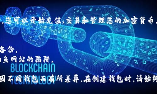 创建新钱包的步骤因使用的特定平台和钱包类型而异。以下是一般步骤，适用于大多数加密货币钱包创建的过程。请遵循这些步骤并根据需要调整：

### 1. 选择合适的钱包类型
在创建新钱包之前，首先要选择适合自己需求的钱包类型。主要有以下几种：

- **硬件钱包**：如Ledger或Trezor，更加安全，适合长期存储。
- **软件钱包**：如Exodus或MyEtherWallet，方便快捷，适合频繁交易。
- **移动钱包**：如Trust Wallet，适合随时随地使用。
- **网页钱包**：如Coinbase，便于快速交易，但安全性相对较低。

### 2. 下载或访问钱包应用
根据选择的钱包类型，完成相应的安装或访问：

- 如果是软件或移动钱包，前往官方网站或应用商店下载并安装应用。
- 如果是网页钱包，直接访问其官网。

### 3. 创建新钱包
打开应用或网页后，选择“创建新钱包”选项。通常会有以下步骤：

- **设置密码**：设置一个强密码，以保护您的钱包。
  
- **备份助记词**：系统会提供一组助记词（通常为12到24个单词），务必将其妥善保存。这个助记词极为重要，可以用来恢复钱包。

- **确认助记词**：根据提示输入助记词的某些单词，以确认您已正确记录。

### 4. 完成钱包创建
完成上述步骤后，您将成功创建一个新的钱包。此时，您可以开始充值、交易和管理您的加密货币。

### 5. 注意安全
- **定期备份**：始终保持对助记词和钱包文件的备份。
- **防止钓鱼网站**：确保只访问官方网站，避免钓鱼网站的陷阱。

以上为一般的创建新钱包步骤，具体的操作可能会因不同钱包而有所差异。在创建钱包时，请始终保持警惕并注意安全。